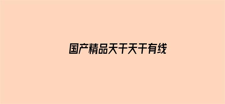 国产精品天干天干有线观看电影封面图